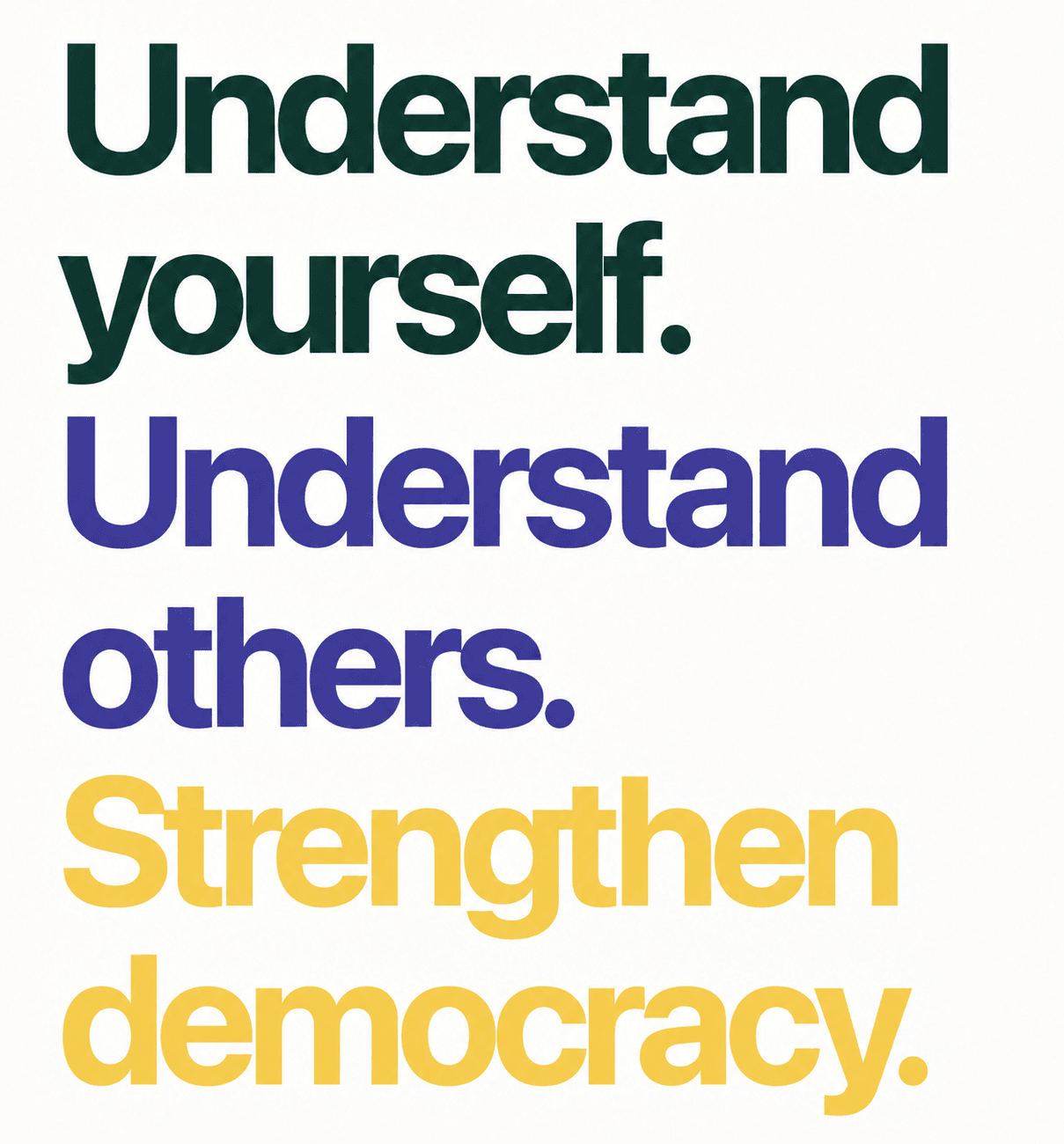 Understand yourself. Understand others. Strengthen democracy.